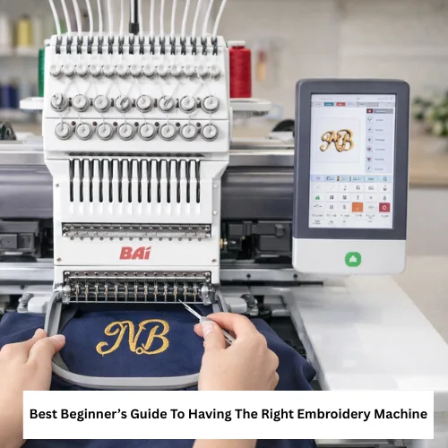 Best Beginner’s Guide To Having The Right Embroidery Machine
