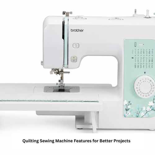 Quilting Sewing Machine Features for Better Projects