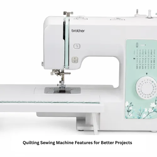 Quilting Sewing Machine Features for Better Projects